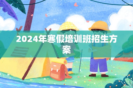 2024年寒假培训班招生方案