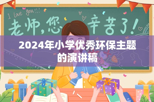 2024年小学优秀环保主题的演讲稿