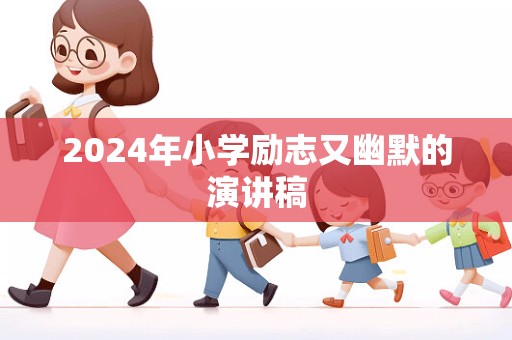 2024年小学励志又幽默的演讲稿