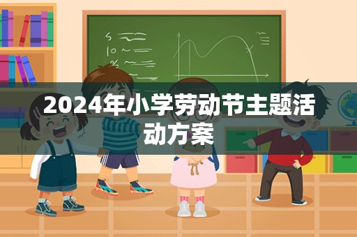 2024年小学劳动节主题活动方案