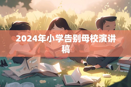 2024年小学告别母校演讲稿