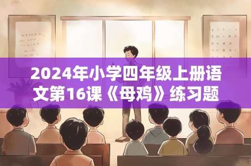 2024年小学四年级上册语文第16课《母鸡》练习题