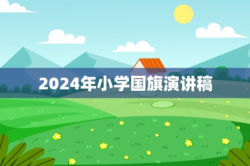 2024年小学国旗演讲稿