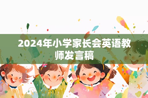 2024年小学家长会英语教师发言稿