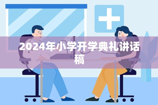 2024年小学开学典礼讲话稿