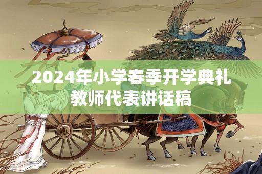 2024年小学春季开学典礼教师代表讲话稿