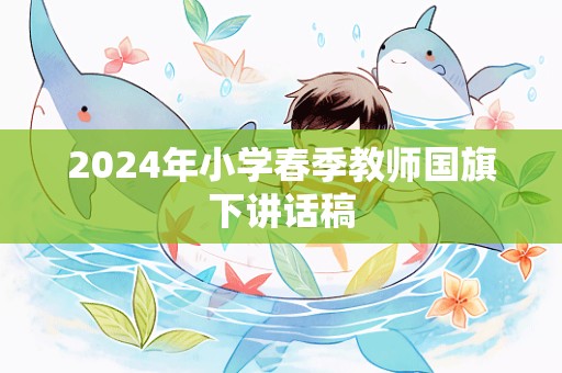 2024年小学春季教师国旗下讲话稿