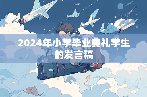 2024年小学毕业典礼学生的发言稿