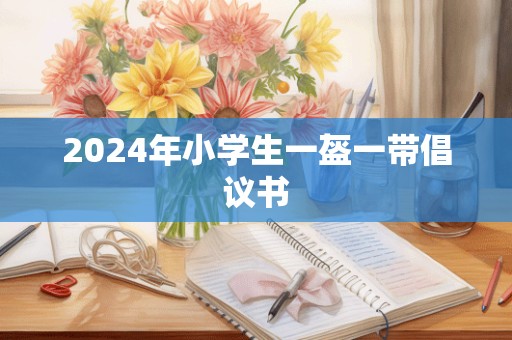 2024年小学生一盔一带倡议书