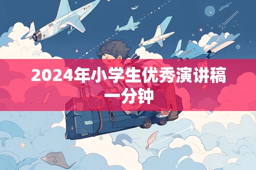 2024年小学生优秀演讲稿一分钟