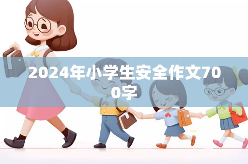 2024年小学生安全作文700字