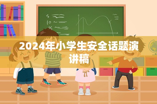 2024年小学生安全话题演讲稿