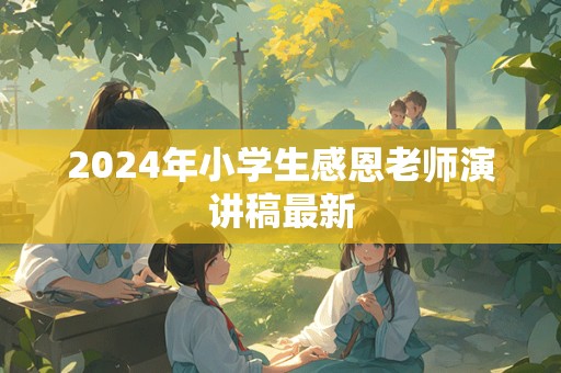 2024年小学生感恩老师演讲稿最新