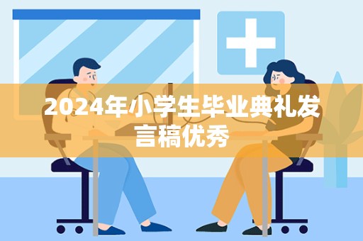 2024年小学生毕业典礼发言稿优秀