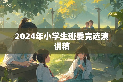 2024年小学生班委竞选演讲稿