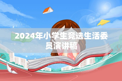 2024年小学生竞选生活委员演讲稿