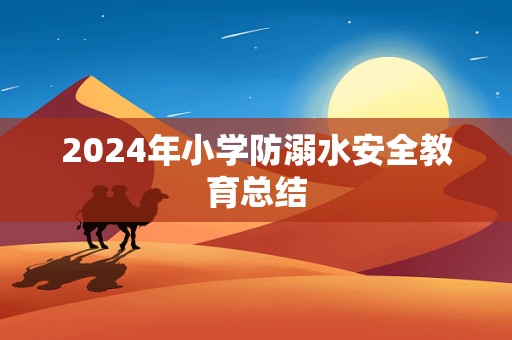 2024年小学防溺水安全教育总结