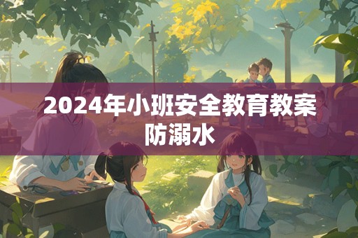 2024年小班安全教育教案防溺水