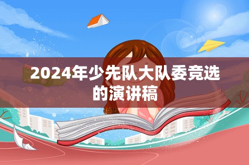 2024年少先队大队委竞选的演讲稿