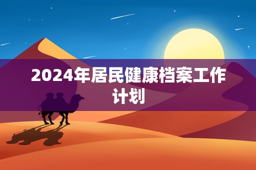 2024年居民健康档案工作计划