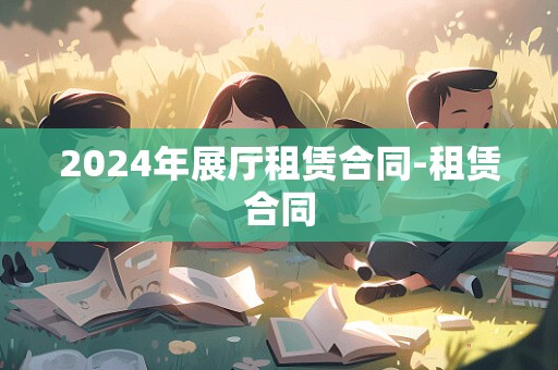 2024年展厅租赁合同-租赁合同