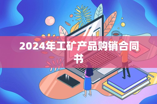 2024年工矿产品购销合同书