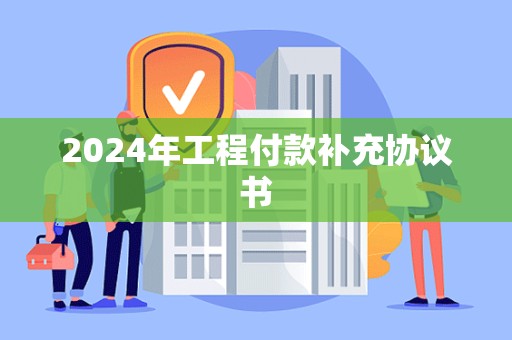 2024年工程付款补充协议书