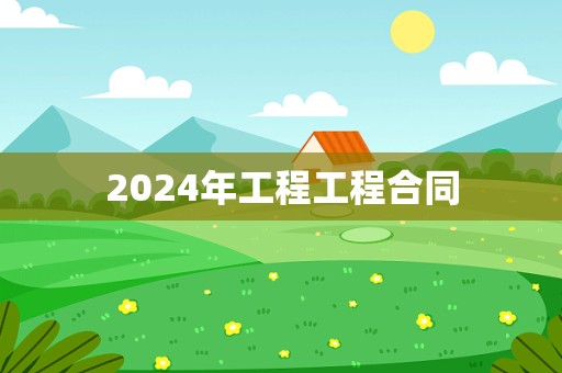 2024年工程工程合同