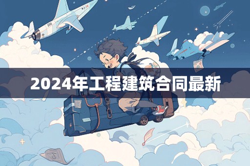 2024年工程建筑合同最新