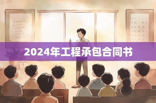 2024年工程承包合同书