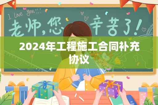 2024年工程施工合同补充协议