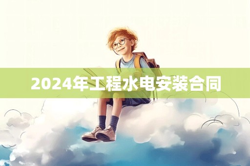 2024年工程水电安装合同