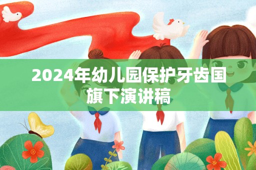 2024年幼儿园保护牙齿国旗下演讲稿