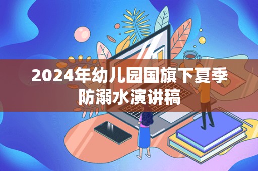 2024年幼儿园国旗下夏季防溺水演讲稿