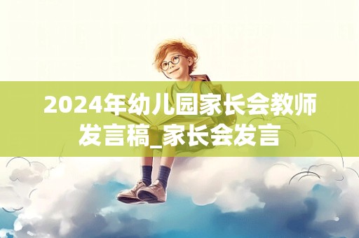 2024年幼儿园家长会教师发言稿_家长会发言