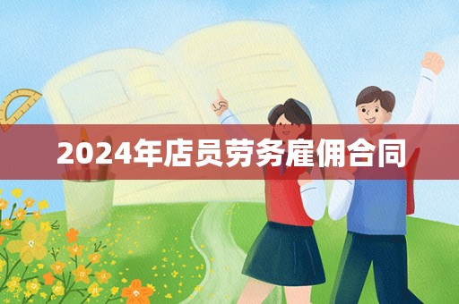 2024年店员劳务雇佣合同