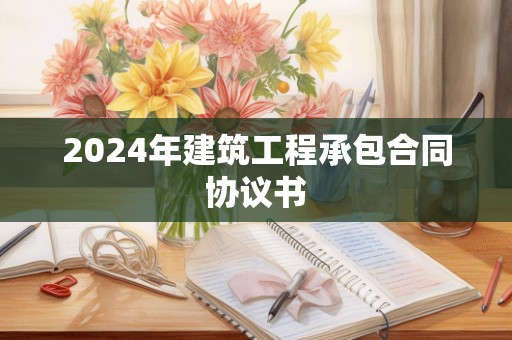 2024年建筑工程承包合同协议书