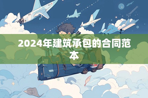 2024年建筑承包的合同范本