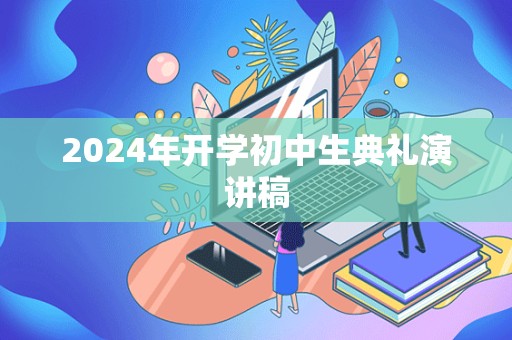 2024年开学初中生典礼演讲稿