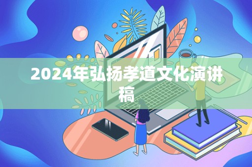 2024年弘扬孝道文化演讲稿