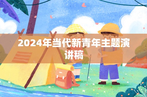 2024年当代新青年主题演讲稿