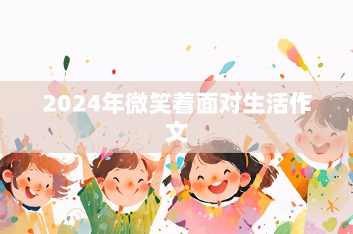 2024年微笑着面对生活作文