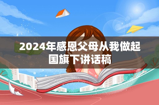 2024年感恩父母从我做起国旗下讲话稿