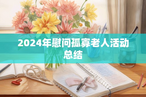 2024年慰问孤寡老人活动总结