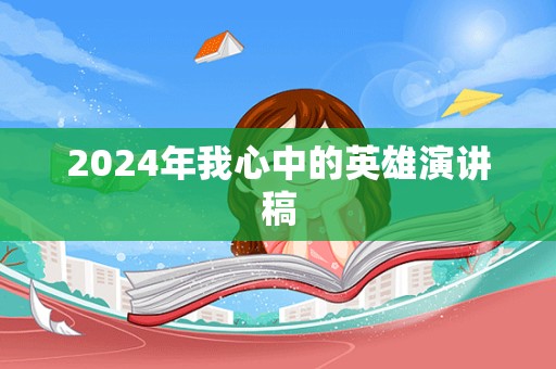 2024年我心中的英雄演讲稿