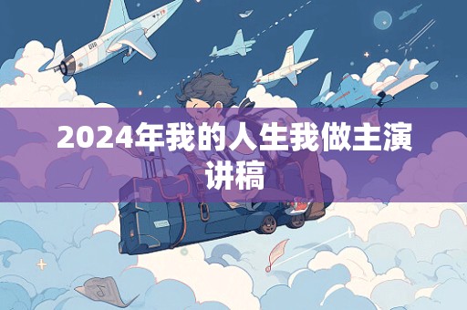 2024年我的人生我做主演讲稿