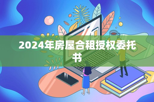 2024年房屋合租授权委托书