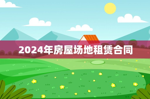 2024年房屋场地租赁合同