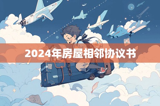 2024年房屋相邻协议书