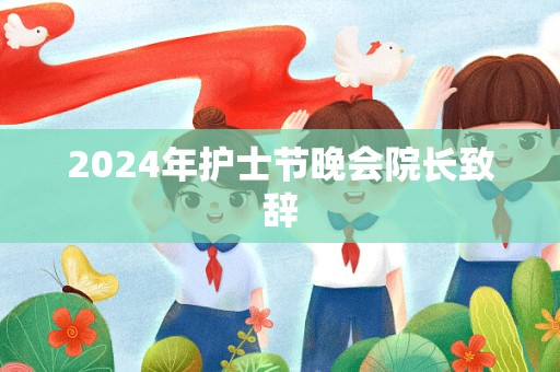 2024年护士节晚会院长致辞